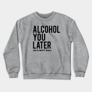 Alcohol You Later Crewneck Sweatshirt